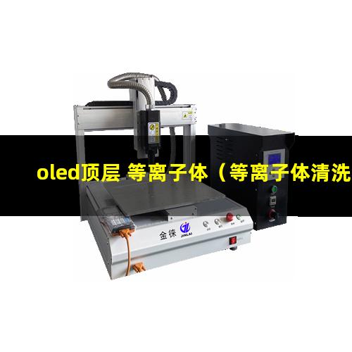 oled顶层 等离子体（等离子体清洗oled 背板）